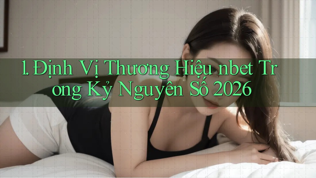 1. Định Vị Thương Hiệu nbet Trong Kỷ Nguyên Số 2026