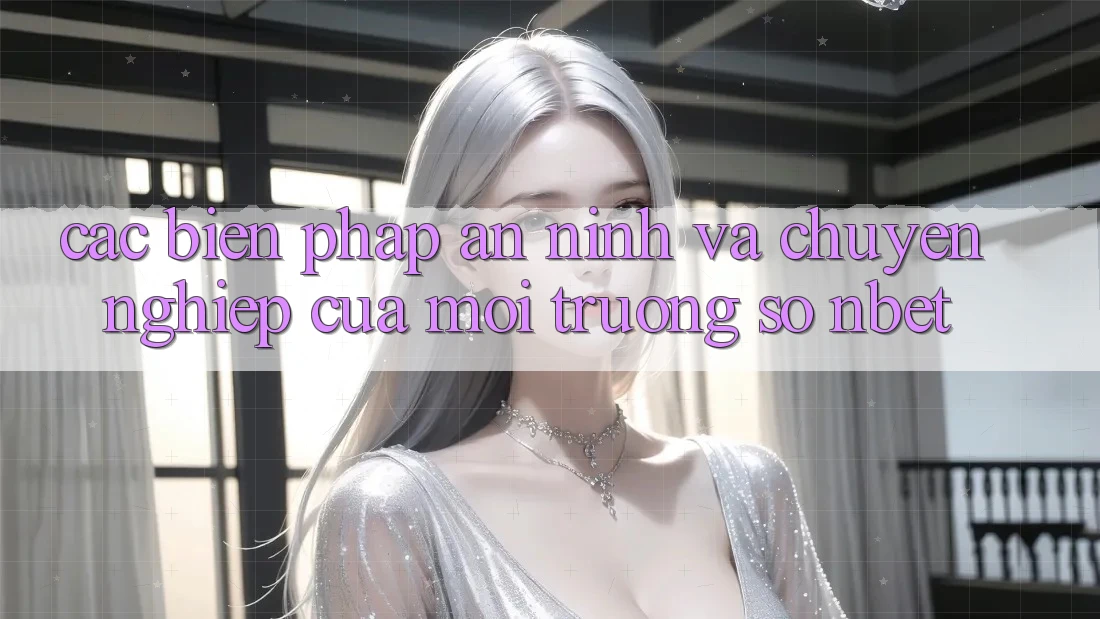 Các Biện Pháp An ninh Và Chuyên nghiệp Của Môi trường số NBET