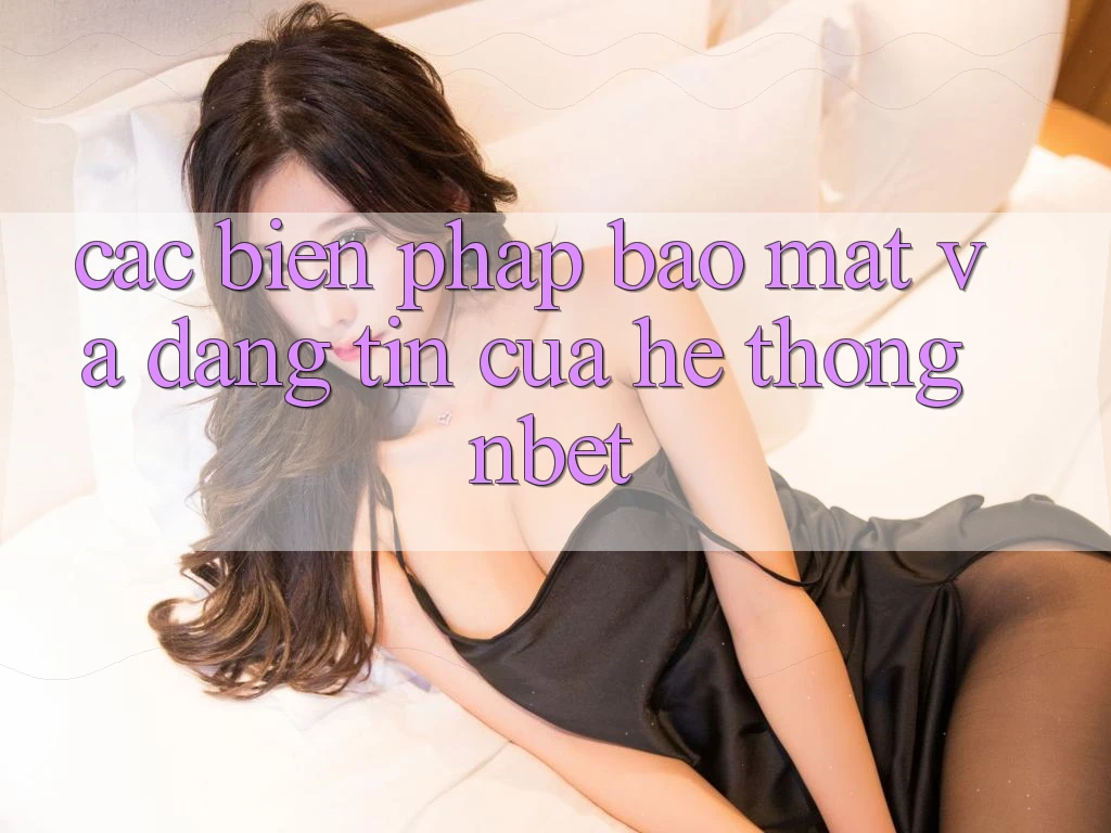 Các Biện Pháp Bảo Mật Và Đáng tin Của Hệ thống NBET