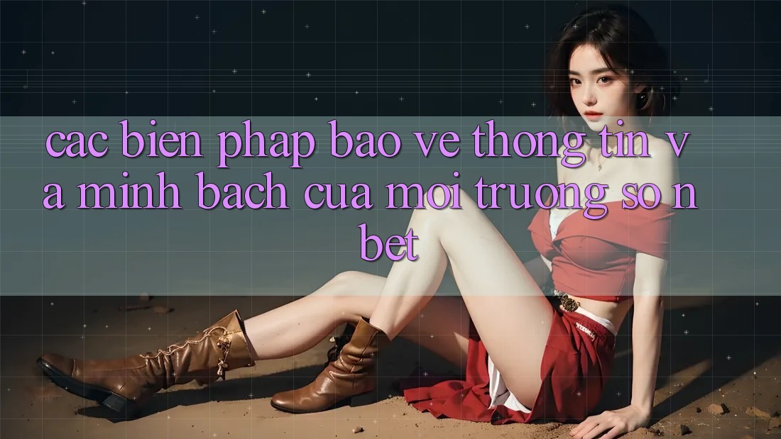 Các Biện Pháp Bảo vệ thông tin Và Minh bạch Của Môi trường số NBET