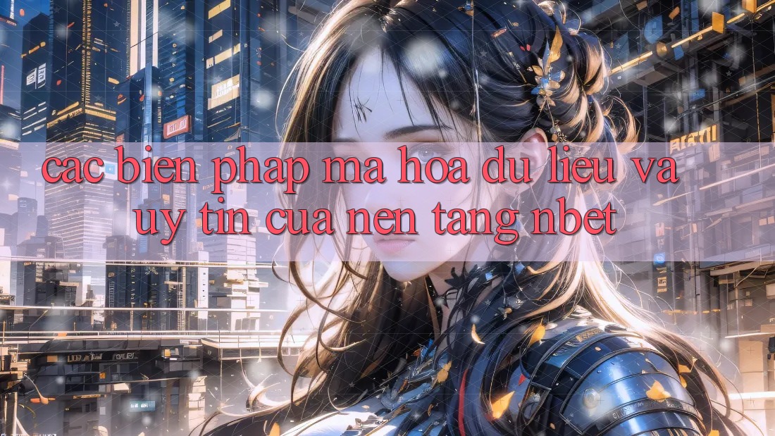 Các Biện Pháp Mã hóa dữ liệu Và Uy Tín Của Nền Tảng NBET