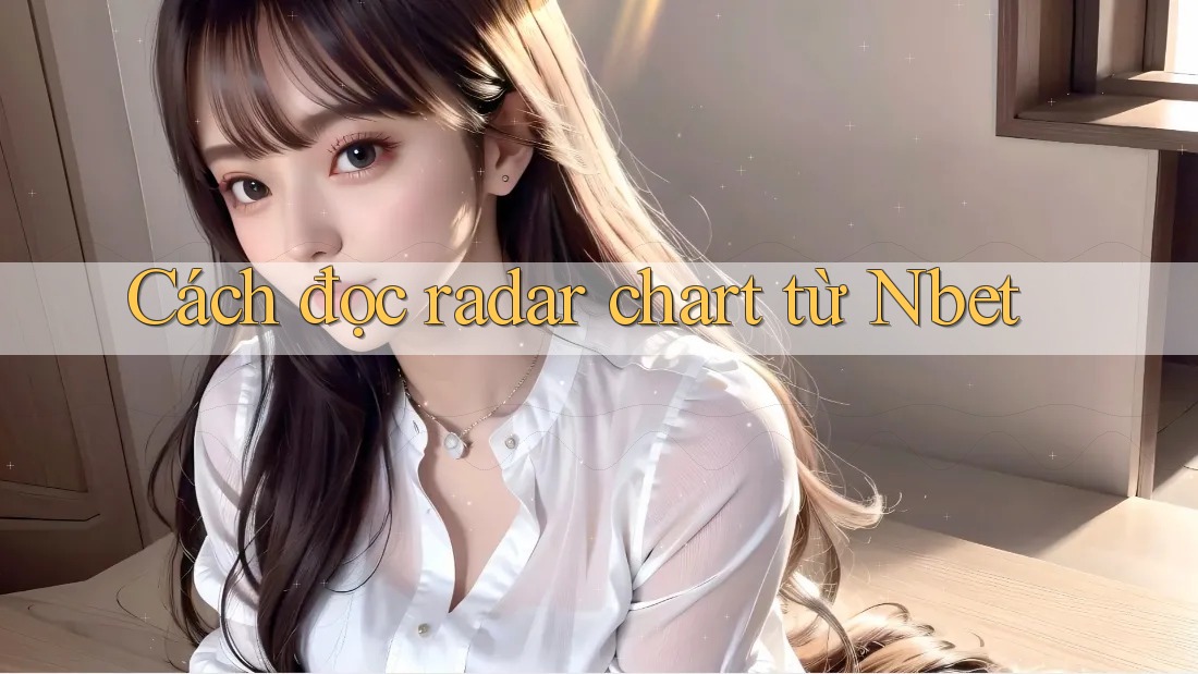 Cách đọc radar chart từ Nbet