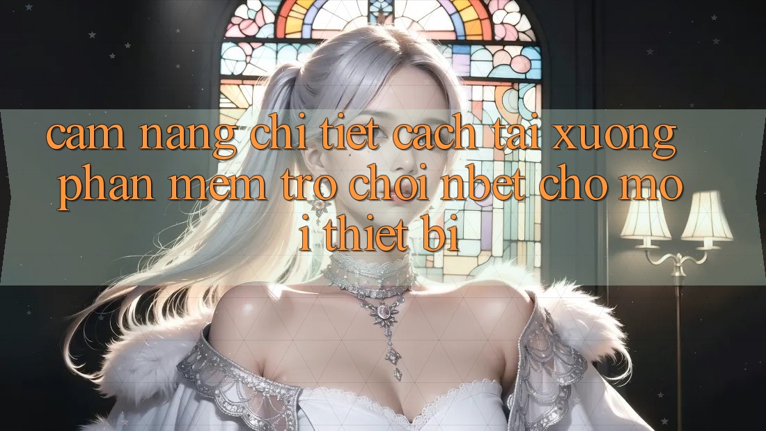 Cẩm nang Chi Tiết Cách Tải xuống Phần mềm Trò chơi NBET Cho Mọi Thiết Bị