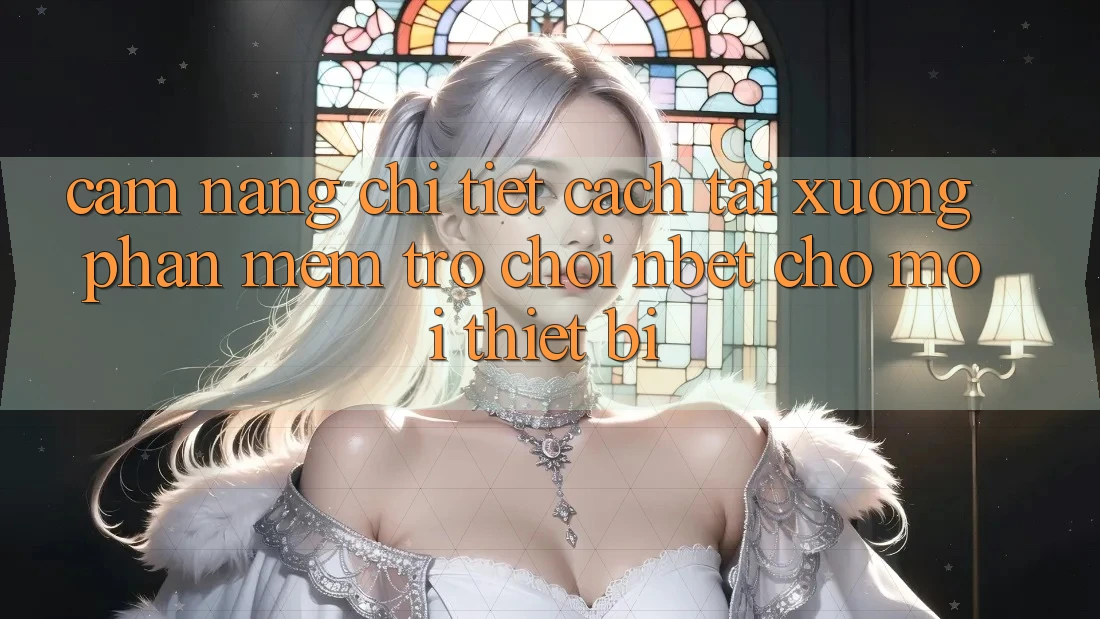 Cẩm nang Chi Tiết Cách Tải xuống Phần mềm Trò chơi NBET Cho Mọi Thiết Bị