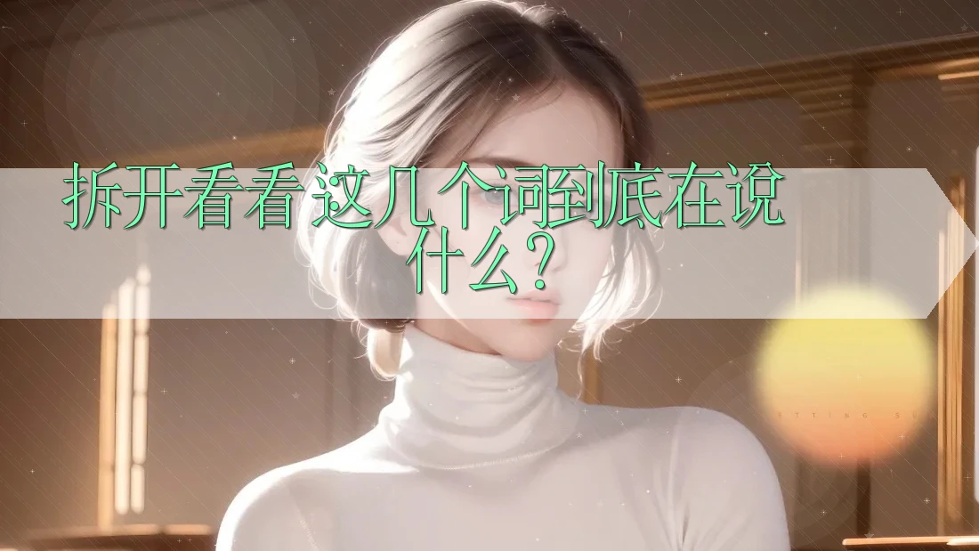 拆开看看：这几个词到底在说什么？