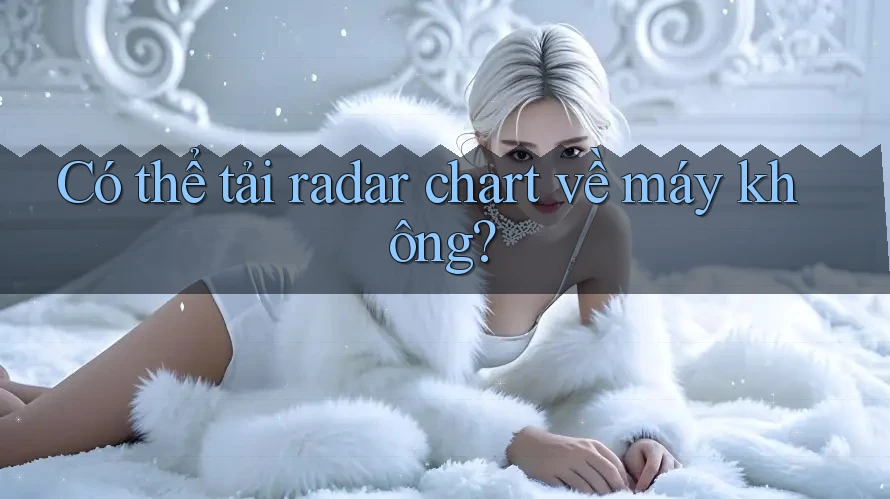 Có thể tải radar chart về máy không?