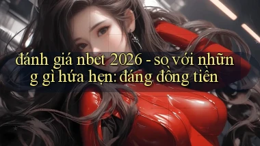 đánh giá nbet 2026   so với những gì hứa hẹn đáng đồng tiền