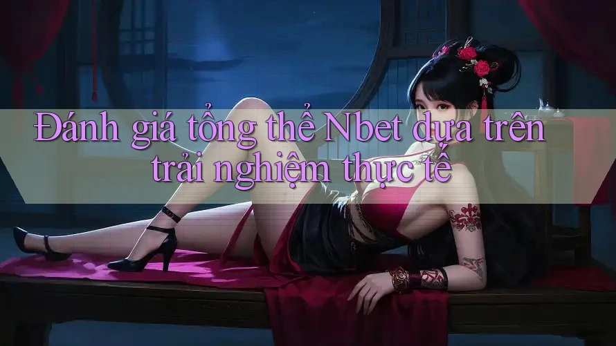 Đánh giá tổng thể Nbet dựa trên trải nghiệm thực tế