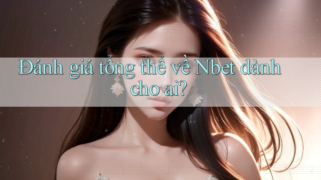 Đánh giá tổng thể về Nbet dành cho ai?