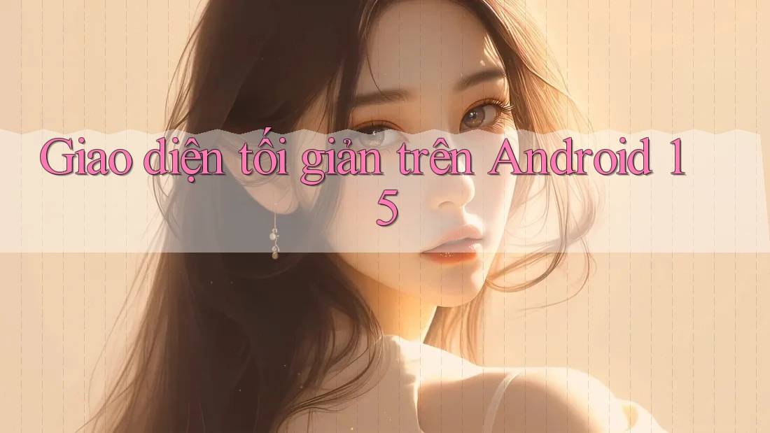 Giao diện tối giản trên Android 15