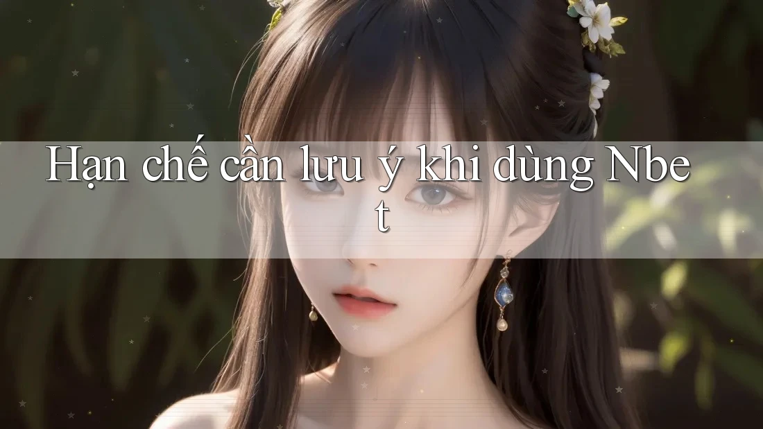 Hạn chế cần lưu ý khi dùng Nbet