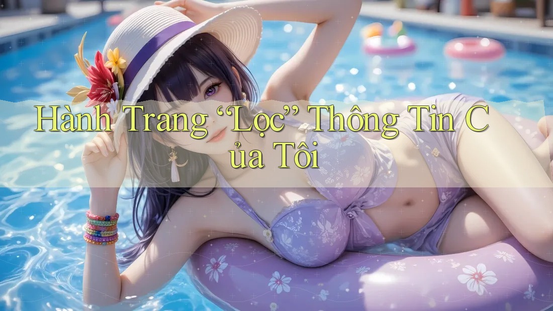 Hành Trang “Lọc” Thông Tin Của Tôi
