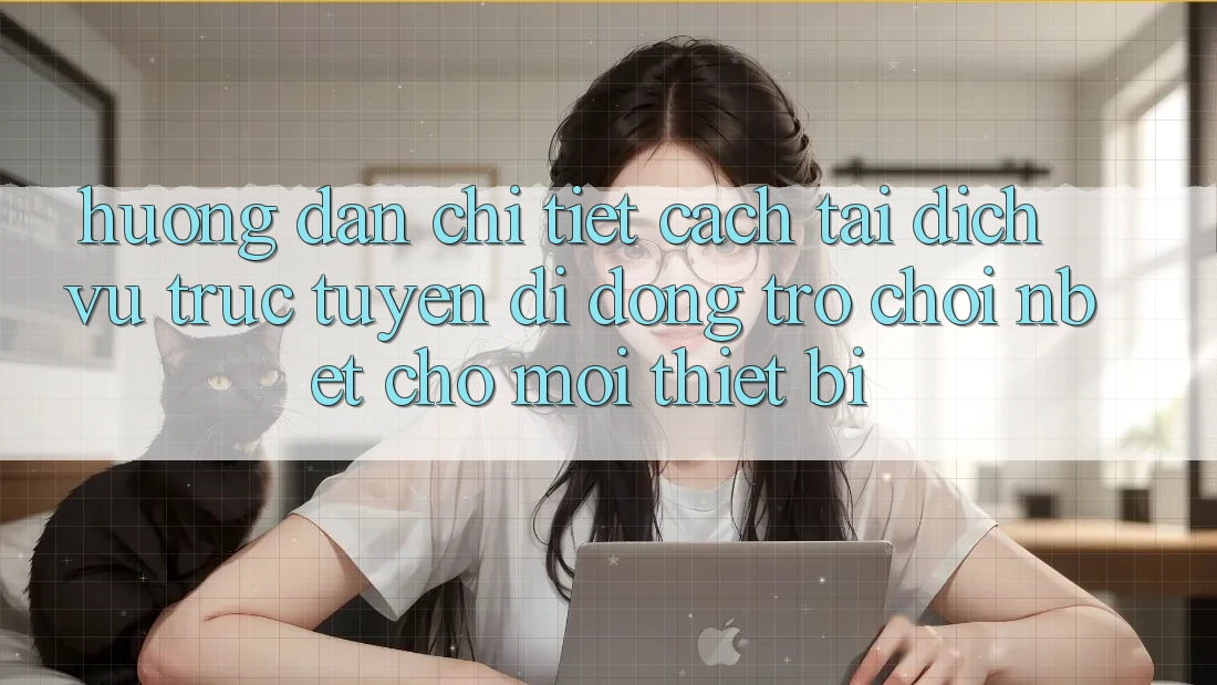Hướng Dẫn Chi Tiết Cách Tải Dịch vụ trực tuyến di động Trò chơi NBET Cho Mọi Thiết Bị