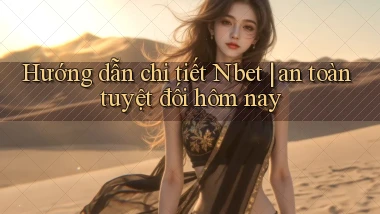 Hướng dẫn chi tiết Nbet an toàn tuyệt đối hôm nay