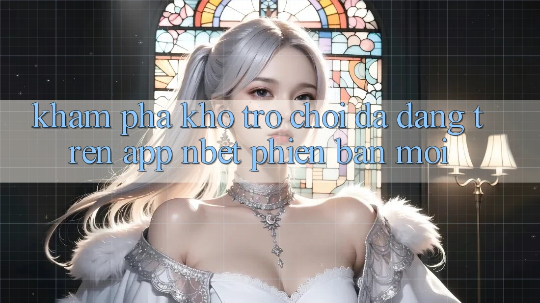 Khám Phá Kho Trò chơi Đa Dạng Trên App NBET Phiên Bản Mới