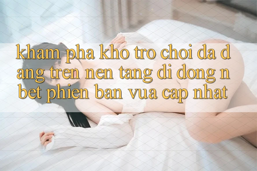 Khám Phá Kho Trò chơi Đa Dạng Trên Nền tảng di động NBET Phiên Bản Vừa cập nhật