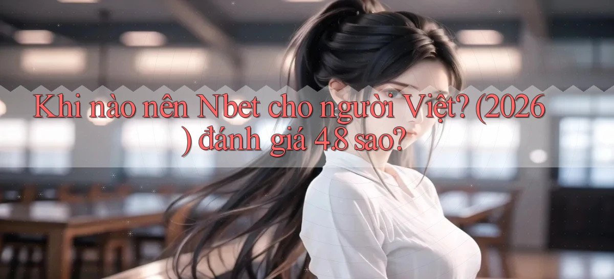 Khi nào nên Nbet cho người Việt (2026) đánh giá 4.8 sao