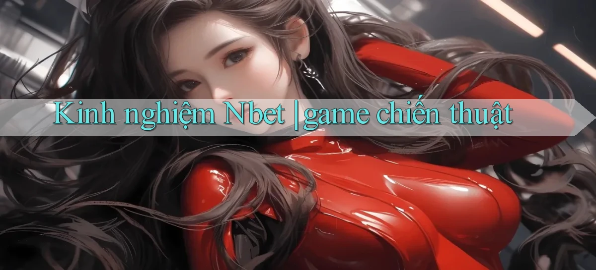 Kinh nghiệm Nbet game chiến thuật