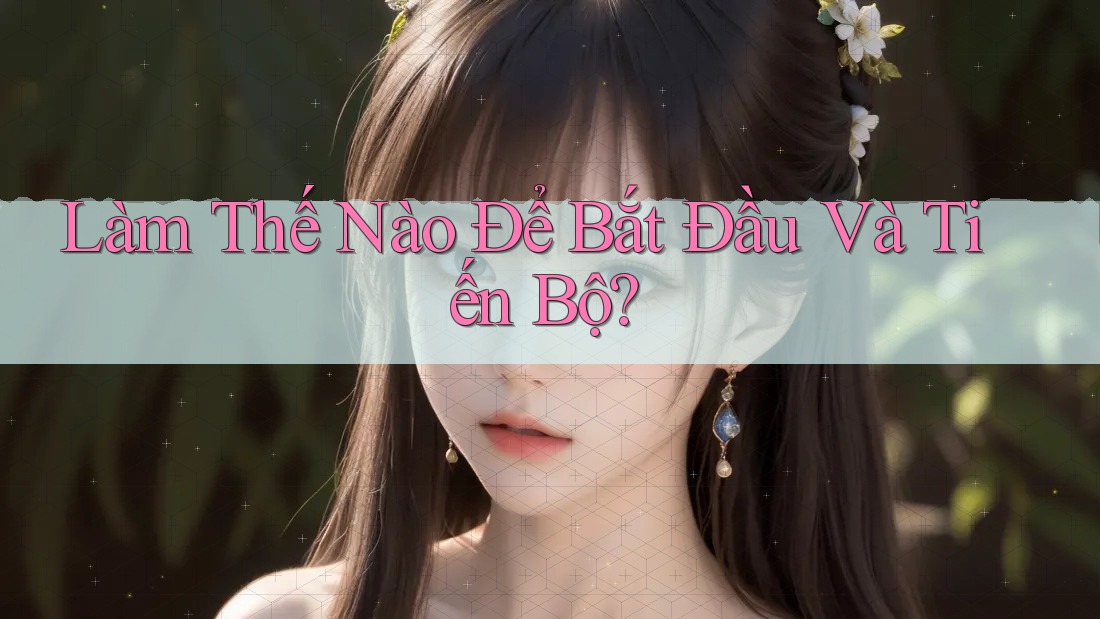 Làm Thế Nào Để Bắt Đầu Và Tiến Bộ? Làm Thế Nào Để Bắt Đầu Và Tiến Bộ?