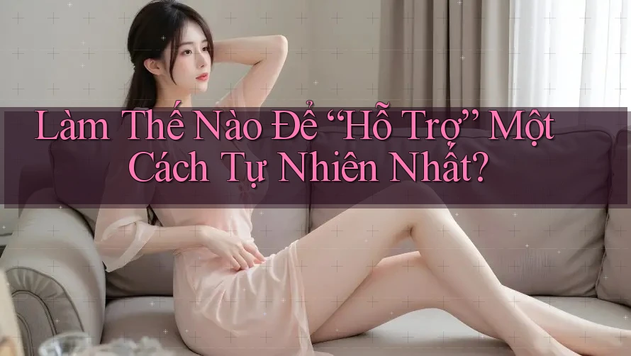 Làm Thế Nào Để “Hỗ Trợ” Một Cách Tự Nhiên Nhất?