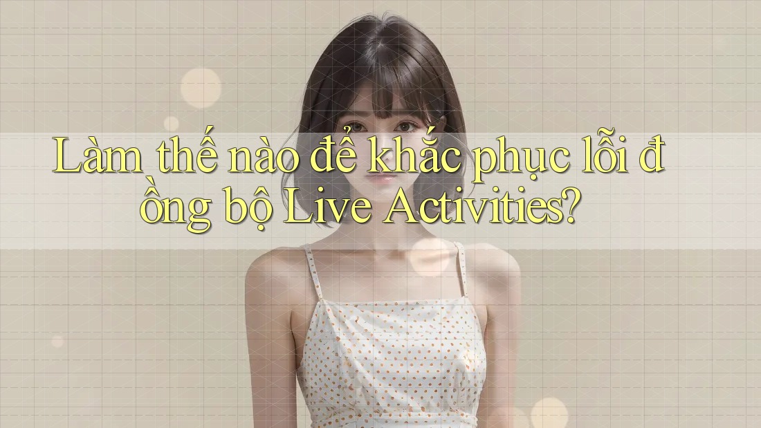Làm thế nào để khắc phục lỗi đồng bộ Live Activities?