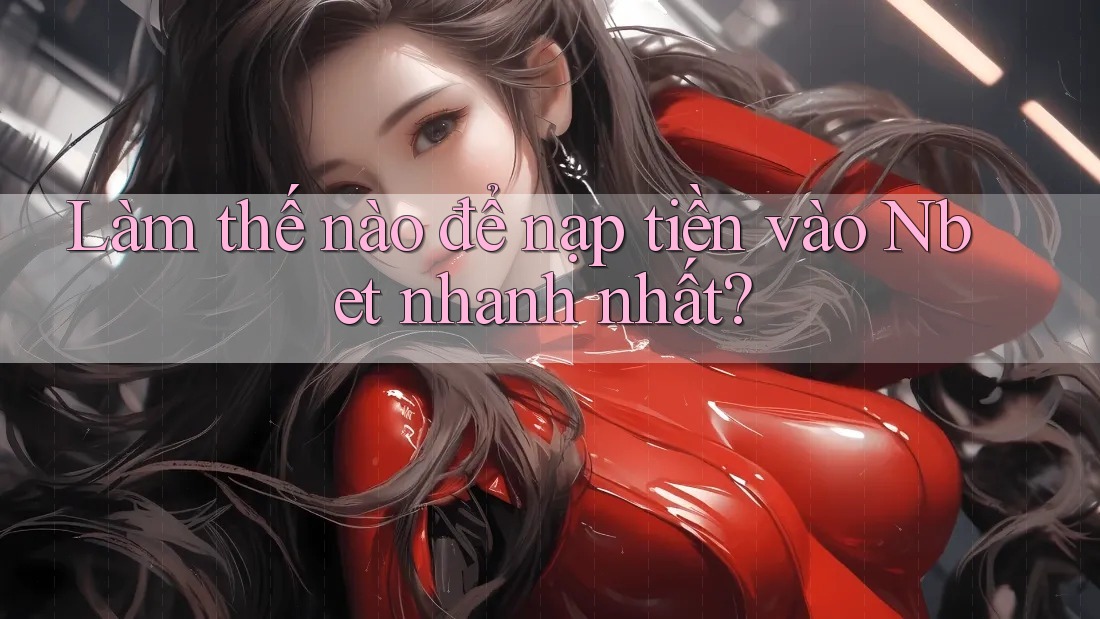 Làm thế nào để nạp tiền vào Nbet nhanh nhất? Làm thế nào để nạp tiền vào Nbet nhanh nhất?