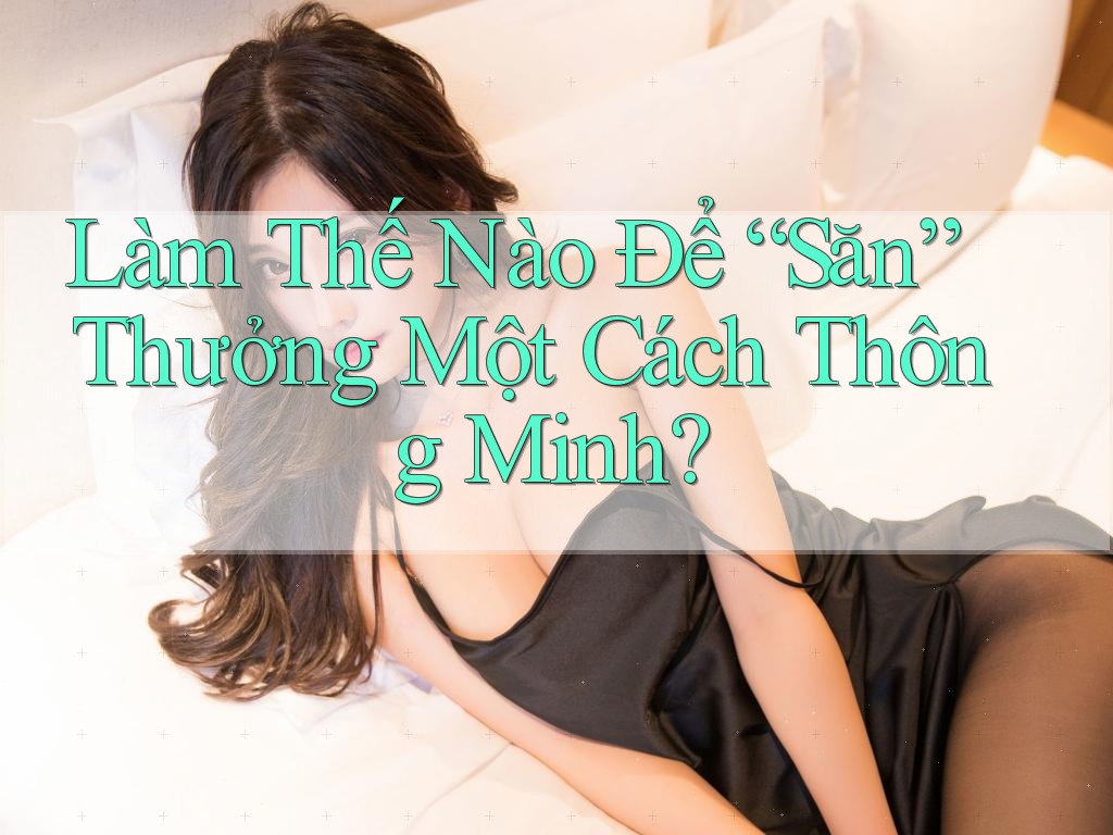 Làm Thế Nào Để “Săn” Thưởng Một Cách Thông Minh?