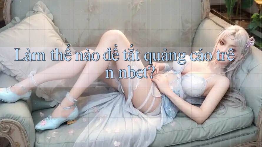 Làm thế nào để tắt quảng cáo trên nbet?