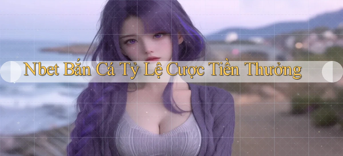 nbet  bắn cá tỷ lệ cược tiền thưởng