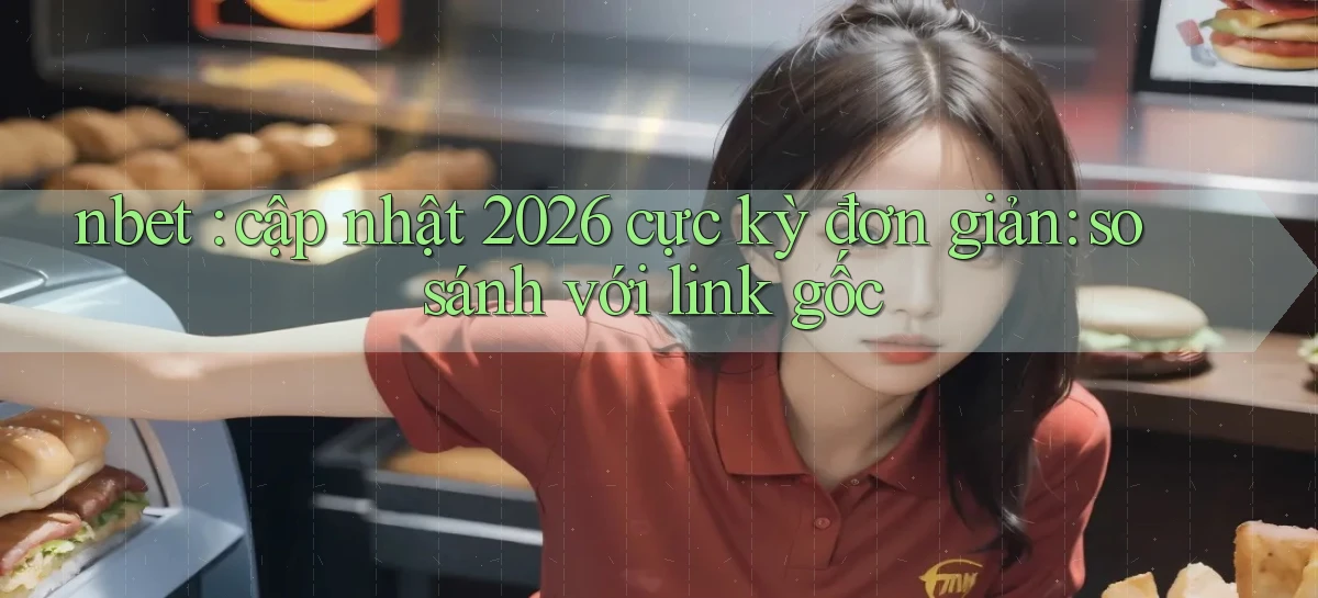 nbet cập nhật 2026 cực kỳ đơn giản so sánh với link gốc