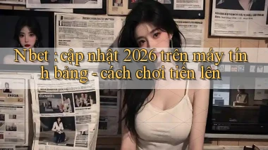 Nbet cập nhật 2026 trên máy tính bảng   cách chơi tiến lên