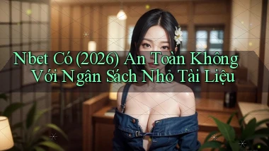 nbet có (2026) an toàn không với ngân sách nhỏ tài liệu