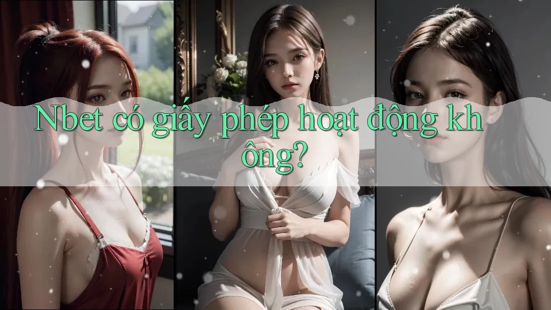 Nbet có giấy phép hoạt động không? Nbet có giấy phép hoạt động không?
