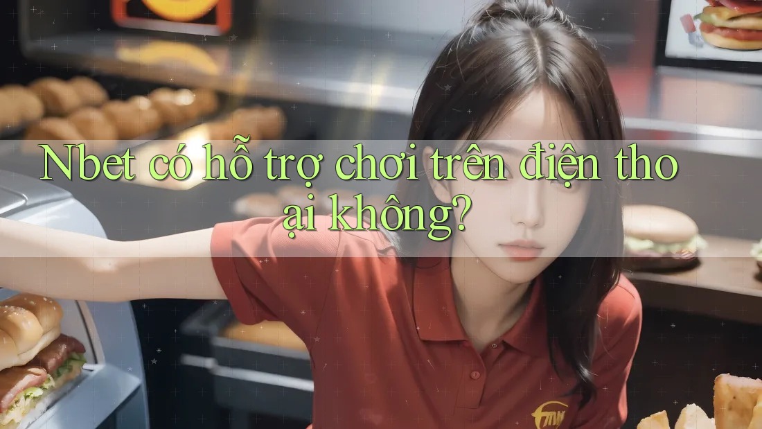Nbet có hỗ trợ chơi trên điện thoại không?