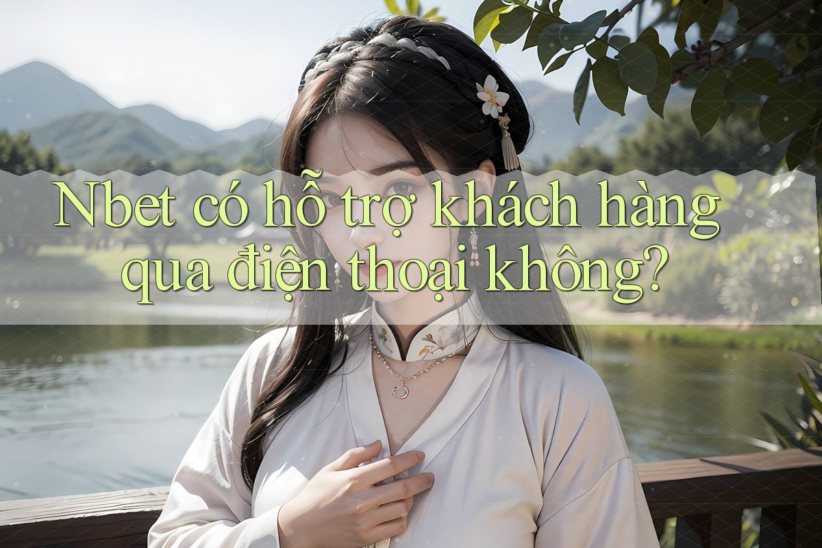 Nbet có hỗ trợ khách hàng qua điện thoại không?