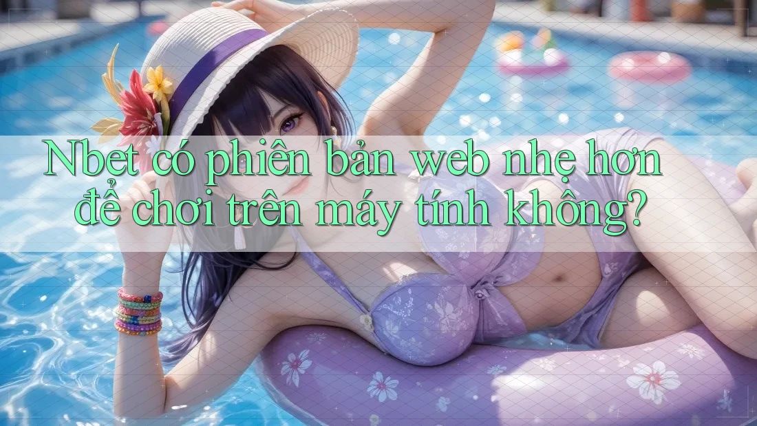 Nbet có phiên bản web nhẹ hơn để chơi trên máy tính không?