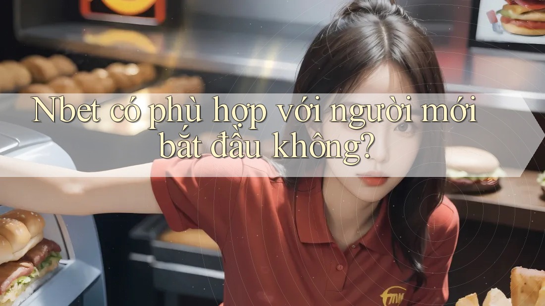 Nbet có phù hợp với người mới bắt đầu không?