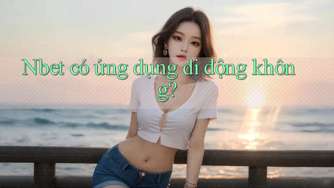 Nbet có ứng dụng di động không?
