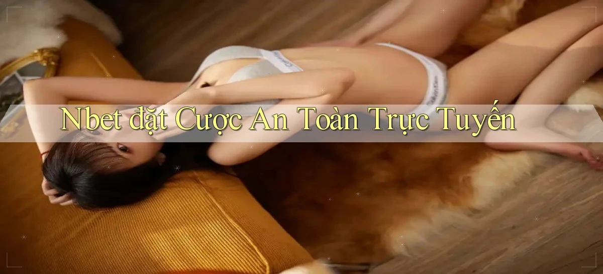 nbet  đặt cược an toàn trực tuyến