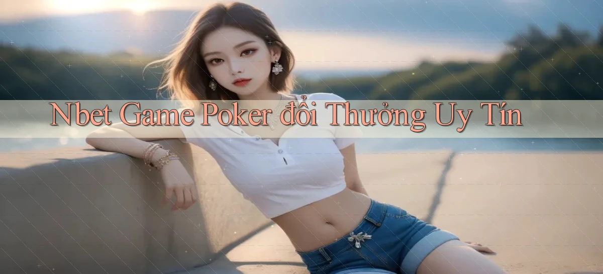 nbet  game poker đổi thưởng uy tín