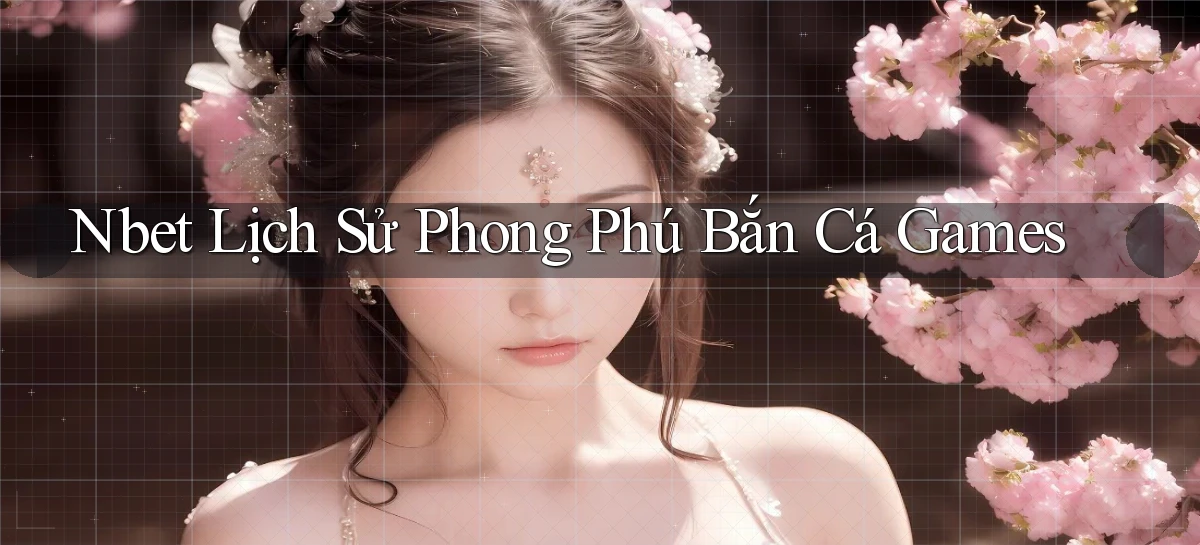 nbet  lịch sử phong phú bắn cá games
