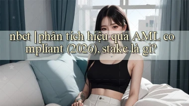 nbet phân tích hiệu quả AML compliant (2026), stake là gì