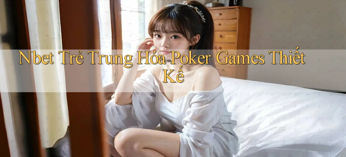 nbet  trẻ trung hóa poker games thiết kế