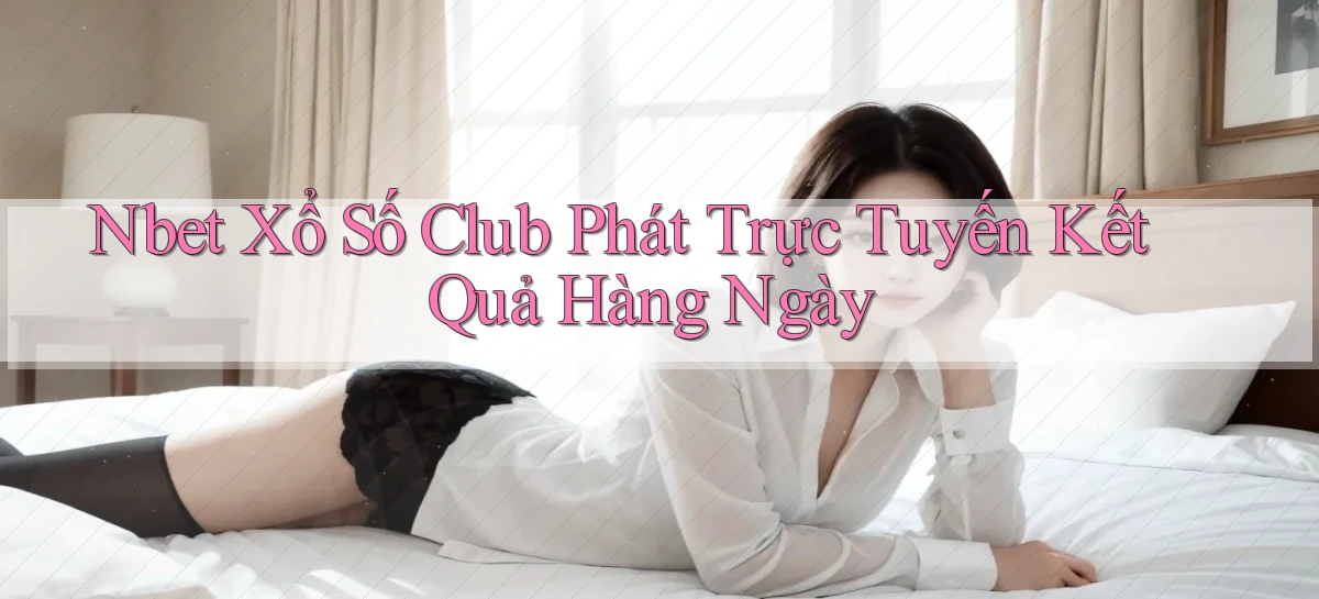 nbet  xổ số club phát trực tuyến kết quả hàng ngày