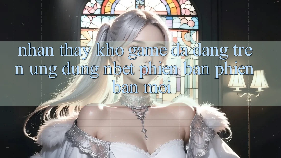 Nhận thấy Kho Game Đa Dạng Trên Ứng Dụng NBET Phiên Bản Phiên bản mới