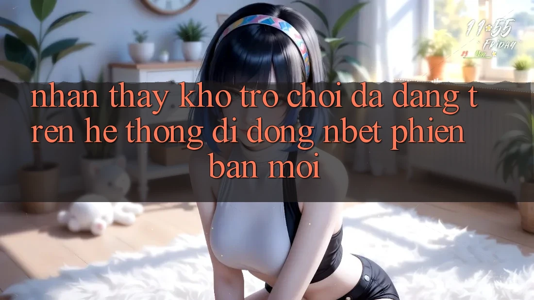 Nhận thấy Kho Trò chơi Đa Dạng Trên Hệ thống di động NBET Phiên bản mới