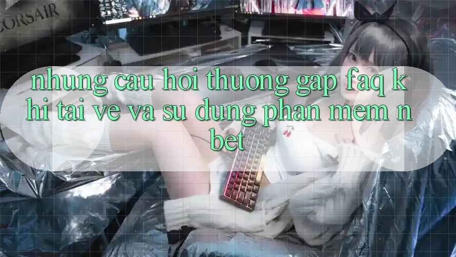 Những Câu Hỏi Thường Gặp (FAQ) Khi Tải về Và Sử Dụng Phần mềm NBET