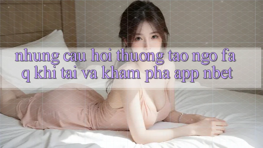 Những Câu Hỏi Thường Tao ngộ (FAQ) Khi Tải Và Khám phá App NBET Những Câu Hỏi Thường Tao ngộ (FAQ) Khi Tải Và Khám phá App NBET