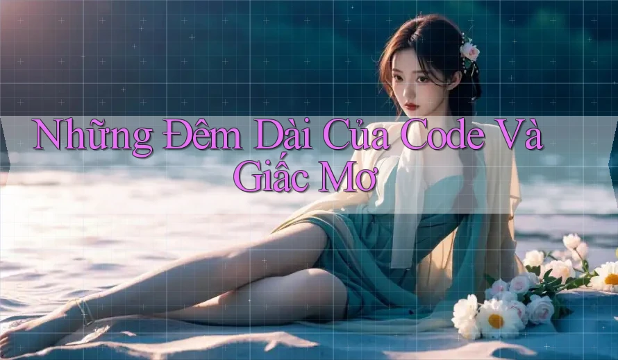 Những Đêm Dài Của Code Và Giấc Mơ