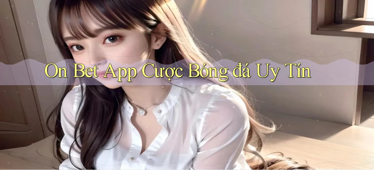 on bet app cược bóng đá uy tín